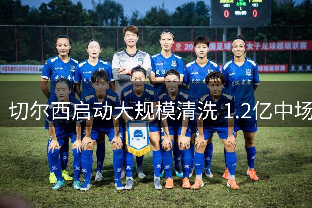 切尔西启动大规模清洗 1.2亿中场领衔出售名单