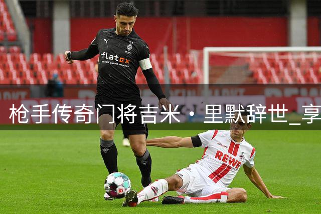 枪手传奇门将吉米·里默辞世 享年78岁