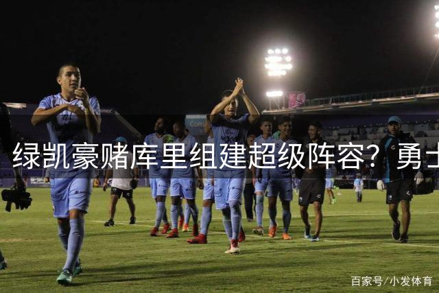 绿凯豪赌库里组建超级阵容？勇士队辟谣交易传闻背后暗藏玄机